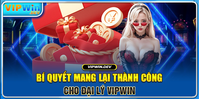 Bí quyết mang lại thành công cho đại lý Vipwin 