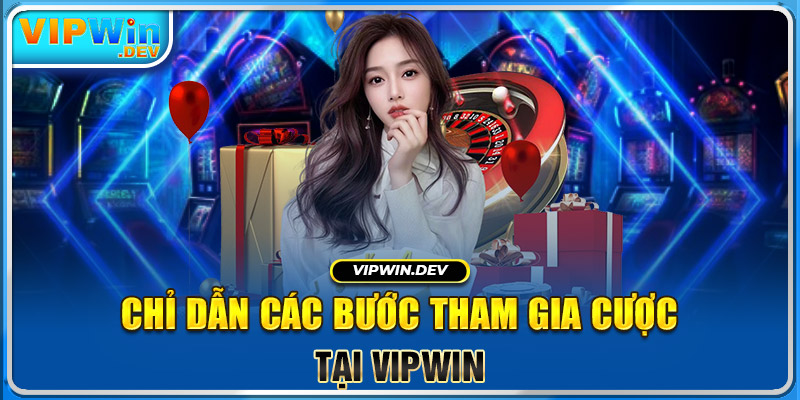 Chỉ dẫn các bước tham gia cược tại Vipwin