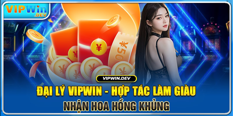 Đại Lý Vipwin - Hợp Tác Làm Việc, Nhận Hoa Hồng Khủng