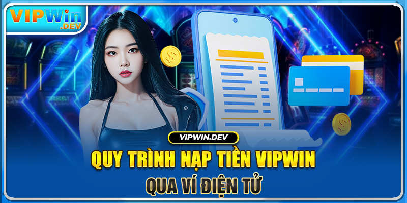 Quy trình nạp tiền Vipwin qua ví điện tử