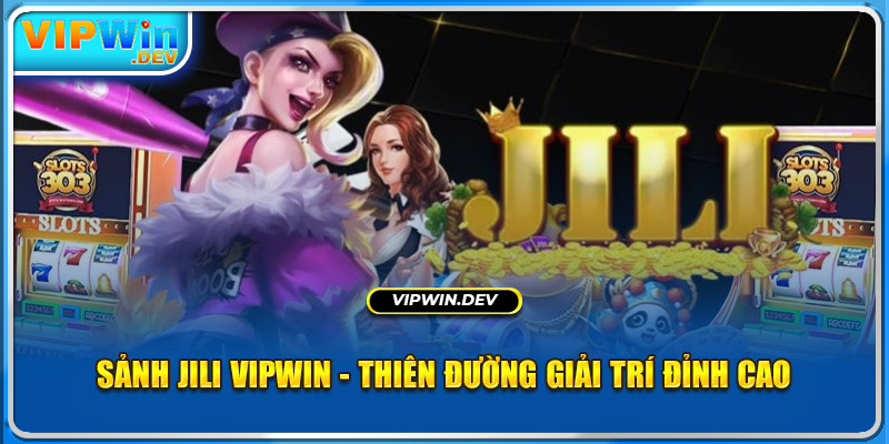 Sảnh Jili Vipwin - Thiên Đường Giải Trí Đỉnh Cao