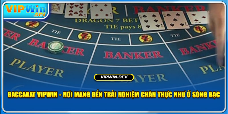 Baccarat Vipwin - Nơi Mang Đến Trải Nghiệm Chân Thực Như Ở Sòng Bạc!