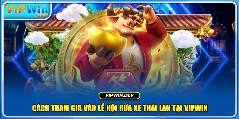 Cách tham gia vào Lễ Hội Rửa Xe Thái Lan tại Vipwin