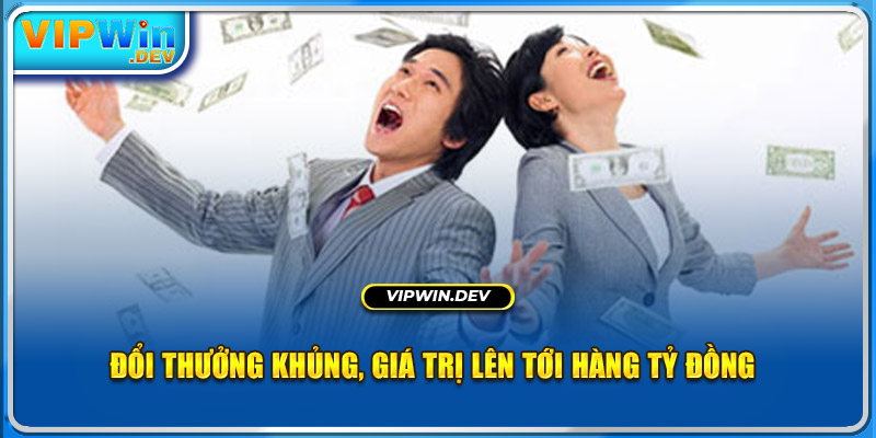 Đổi thưởng khủng, giá trị lên tới hàng tỷ đồng 