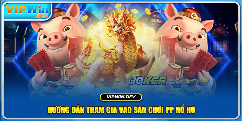 Hướng dẫn tham gia vào sân chơi PP Nổ Hũ