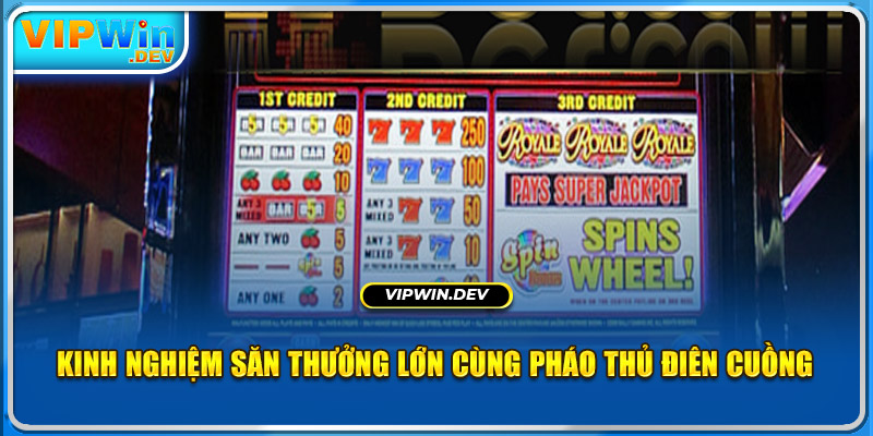 Kinh nghiệm săn thưởng lớn cùng Pháo thủ điên cuồng