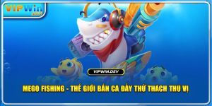 Mego Fishing - Thế Giới Bắn Cá Đầy Thử Thách Thú Vị