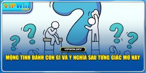 Mộng Tinh Đánh Con Gì Và Ý Nghĩa Sau Từng Giấc Mơ Này