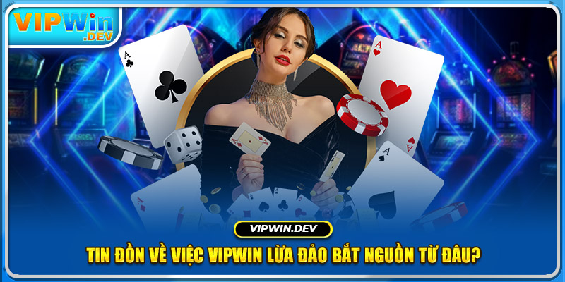 Tin đồn về việc Vipwin lừa đảo bắt nguồn từ đâu?