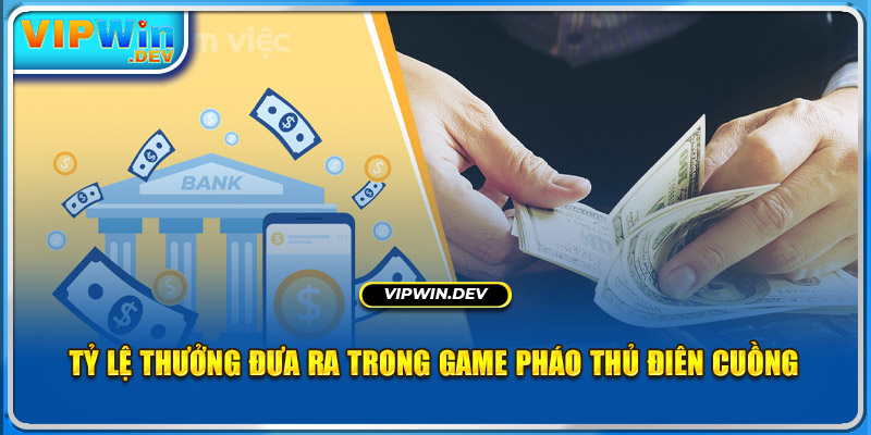 Tỷ lệ thưởng đưa ra trong game Pháo thủ điên cuồng